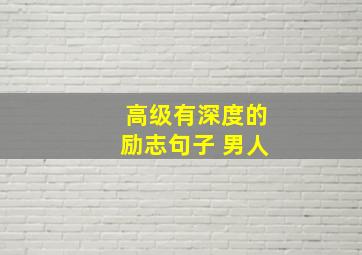 高级有深度的励志句子 男人